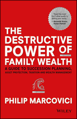 Destructive Power of Family Wealth: A Guide to Succession Planning, Asset Protection, Taxation and Wealth Management