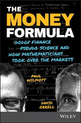 Money Formula: Dodgy Finance, Pseudo Science, and How Mathematicians Took Over the Markets