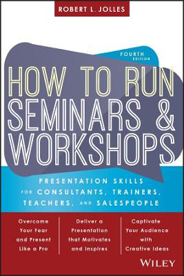 How to Run Seminars and Workshops: Presentation Skills for Consultants, Trainers, Teachers, and Salespeople 4th edition