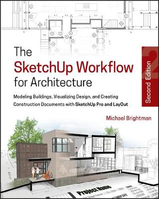 SketchUp Workflow for Architecture: Modeling Buildings, Visualizing Design, and Creating Construction Documents with SketchUp Pro and LayOut
