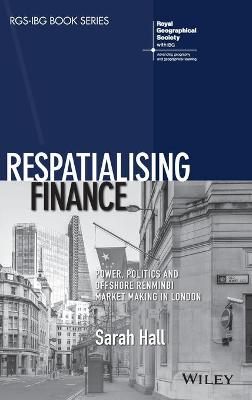Respatialising Finance - Power, Politics and Offshore Renminbi Market Making   in London: Power, Politics and Offshore Renminbi Market Making in London