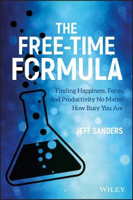 Free-Time Formula: Finding Happiness, Focus, and Productivity No Matter How Busy You Are