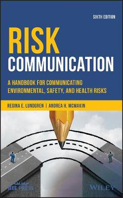 Risk Communication - A Handbook for Communicating Environmental, Safety, and   Health Risks, Sixth Edition: A Handbook for Communicating Environmental, Safety, and Health Risks 6th Edition