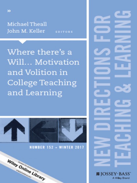Where there's a Will... Motivation and Volition in College Teaching and Learning: New Directions for Teaching and Learning, Number 152