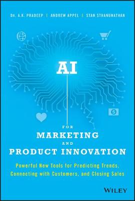 AI for Marketing and Product Innovation: Powerful New Tools for Predicting Trends, Connecting with Customers, and Closing Sales