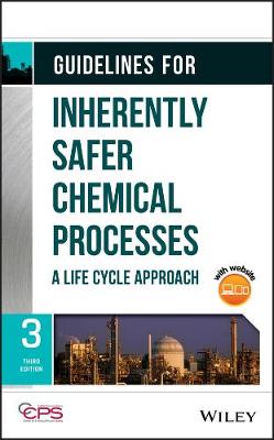Guidelines for Inherently Safer Chemical Processes   A Life Cycle Approach,  Third Edition