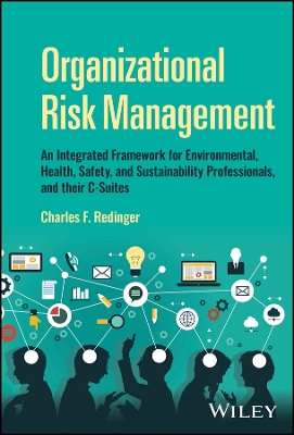 Organizational Risk Management: An Integrated Framework for Environmental, Health, Safety, and  Sustainability Professionals, and their C-Suites