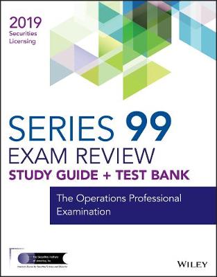 Wiley Series 99 Securities Licensing Exam Review 2019 + Test Bank: The Operations Professional Examination
