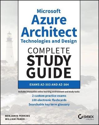 Microsoft Azure Architect Technologies and Design Complete Study Guide Exams   AZ-303 and AZ-304: Exams AZ-303 and AZ-304