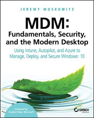 MDM: Fundamentals, Security and the Modern Desktop   Using Intune,  Autopilot and Azure to Manage, Deploy and Secure Windows 10