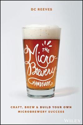 Microbrewery Handbook: Craft, Brew, and Build Your Own Microbrewery Success