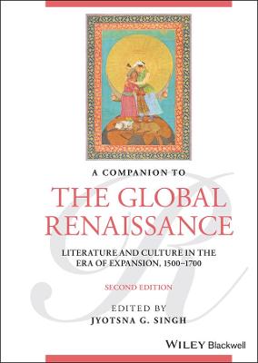 Companion to the Global Renaissance - English Literature and Culture in the   Era of Expansion, 1500-1700, Second Edition: Literature and Culture in the Era of Expansion, 1500-1700 2nd Edition