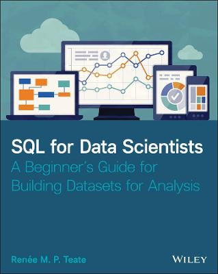 SQL for Data Scientists - A Beginner's Guide for Building Datasets for   Analysis: A Beginner's Guide for Building Datasets for Analysis