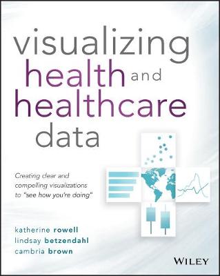Visualizing Health and Healthcare Data: Creating Clear and Compelling Visualizations to &quote;See How You're Doing&quote;