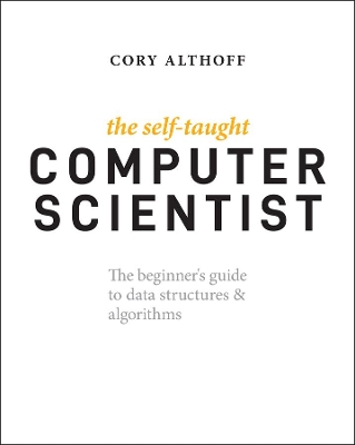Self-Taught Computer Scientist: The Beginner's Guide to Data Structures & Algorithms