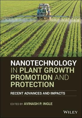 Nanotechnology in Plant Growth Promotion and Protection - Recent Advances   and Impacts: Recent Advances and Impacts