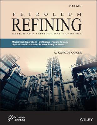Petroleum Refining Design and Applications Handbook, Volume 3: Mechanical Separations, Distillation, Packed Towers, Liquid-Liquid  Extraction, Process Safety Incidents