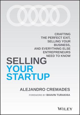 Selling Your Startup: Crafting the Perfect Exit, Selling Your Business, and Everything Else  Entrepreneurs Need to Know