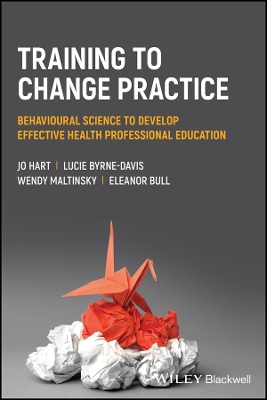 Training to change practice  Behavioural science  to develop effective  health professional education