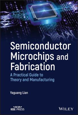 Semiconductor Microchips and Fabrication - A Practical Guide to Theory and   Manufacturing
