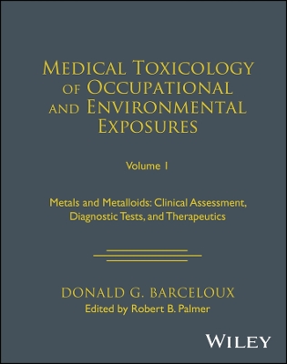 Medical Toxicology of Occupational and Environmental Exposures, Volume 1: Metals and Metalloids: Clinical Assessment, Diagnostic Tests, and Therapeutics Volume 1