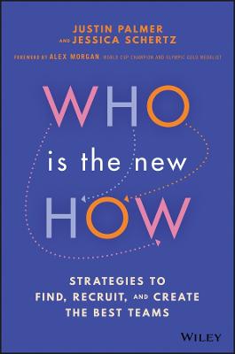 Who Is the New How: Strategies to Find, Recruit, and Create the Best Teams