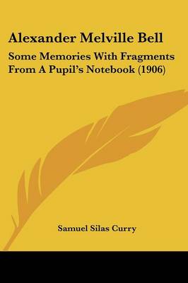 Alexander Melville Bell: Some Memories With Fragments From A Pupil's Notebook (1906)