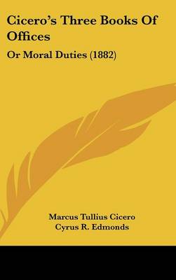 Cicero's Three Books Of Offices: Or Moral Duties (1882)