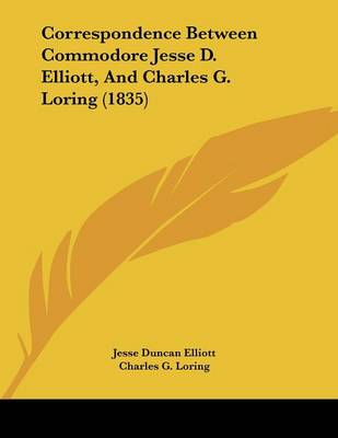 Correspondence Between Commodore Jesse D. Elliott, And Charles G. Loring  (1835)