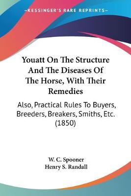 Youatt On The Structure And The Diseases Of The Horse, With Their Remedies: Also, Practical Rules To Buyers, Breeders, Breakers, Smiths, Etc. (1850)