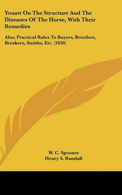 Youatt On The Structure And The Diseases Of The Horse, With Their Remedies: Also, Practical Rules To Buyers, Breeders, Breakers, Smiths, Etc. (1850)