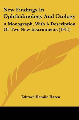 New Findings In Ophthalmology And Otology: A Monograph, With A Description Of Two New Instruments (1911)