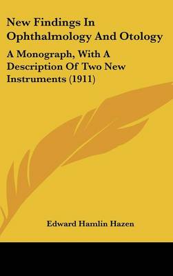 New Findings In Ophthalmology And Otology: A Monograph, With A Description Of Two New Instruments (1911)
