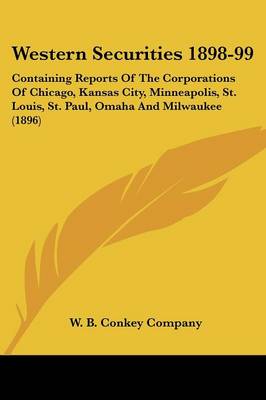 Western Securities 1898-99: Containing Reports Of The Corporations Of Chicago, Kansas City, Minneapolis,  St. Louis, St. Paul, Omaha And Milwaukee (1896)