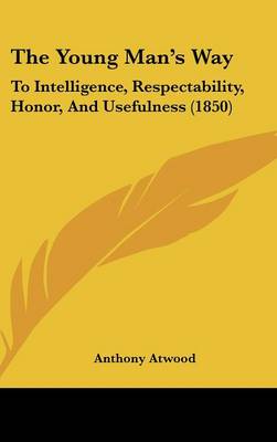 Young Man's Way: To Intelligence, Respectability, Honor, and Usefulness (1850)