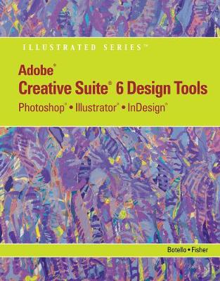 Adobe CS6 Design Tools: Photoshop, Illustrator, and InDesign Illustrated with Online Creative Cloud  Updates New edition