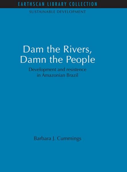 Dam the Rivers, Damn the People: Development and resistence in Amazonian Brazil