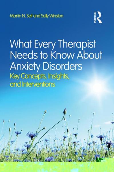 What Every Therapist Needs to Know About Anxiety Disorders: Key Concepts, Insights, and Interventions
