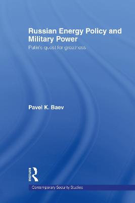 Russian Energy Policy and Military Power: Putin's Quest for Greatness
