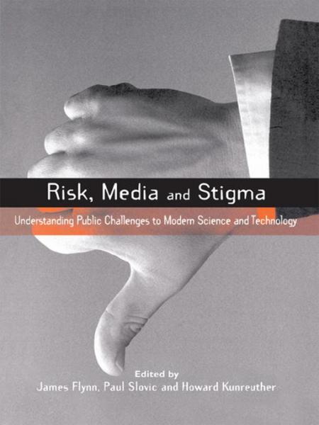 Risk, Media and Stigma: Understanding Public Challenges to Modern Science and Technology