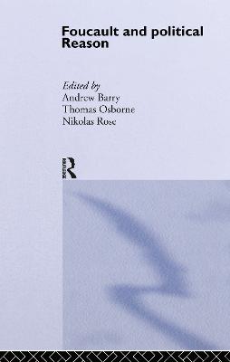 Foucault And Political Reason: Liberalism, Neo-Liberalism And The Rationalities Of Government