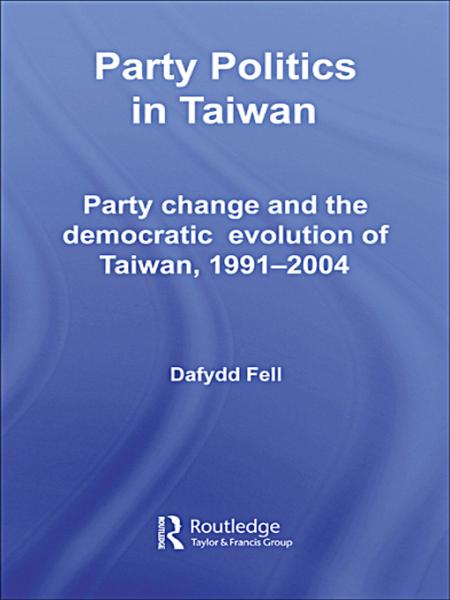 Party Politics in Taiwan: Party Change and the Democratic Evolution of Taiwan, 1991-2004