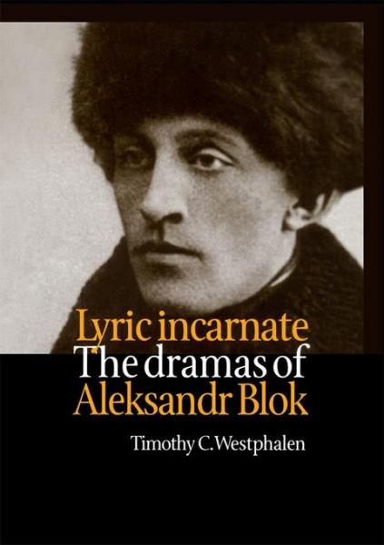 Lyric Incarnate: The dramas of Aleksandr Blok