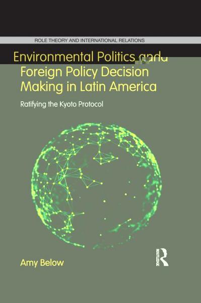 Environmental Politics and Foreign Policy Decision Making in Latin America: Ratifying the Kyoto Protocol