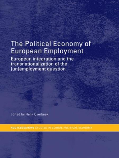 Political Economy of European Employment: European Integration and the Transnationalization of the (Un)Employment Question