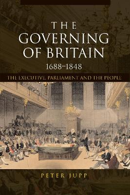 Governing of Britain, 1688-1848: The Executive, Parliament and the People