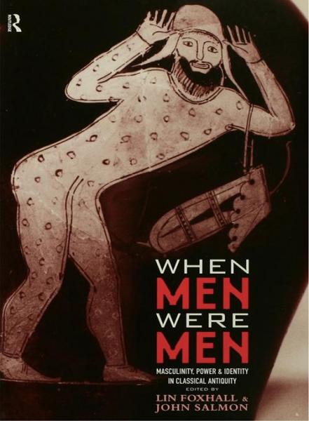 When Men Were Men: Masculinity, Power and Identity in Classical Antiquity