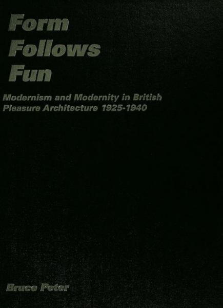 Form Follows Fun: Modernism and Modernity in British Pleasure Architecture 1925-1940
