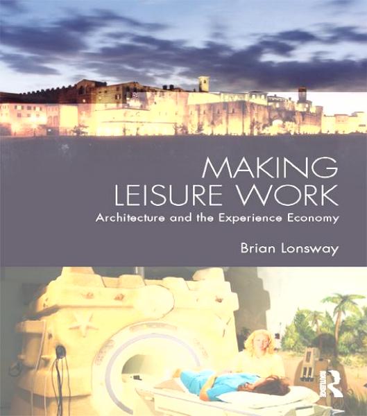 Making Leisure Work: Architecture and the Experience Economy
