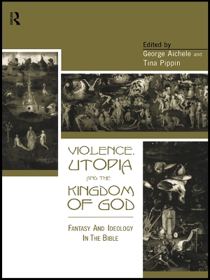 Violence, Utopia and the Kingdom of God: Fantasy and Ideology in the Bible